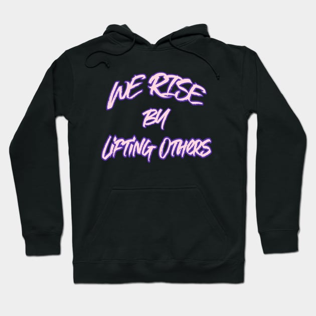 WE RISE BY LIFTING OTHERS Hoodie by Cult Classics